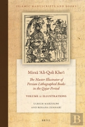 Mirza ?Ali-Qoli Kho?I: The Master Illustrator Of Persian Lithographed Books In The Qajar Period. Vol. 2