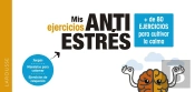 Mis Ejercicios Antiestrés. + De 80 Ejercicios Para Cultivar La Calma