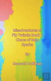 Misadventures Of Pip Twizzle Book 1 Chaos Of Gem Sparks