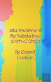 Misadventures Of Pip Twizzle Book 2 Grip Of Chaos