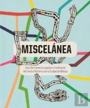 Miscelanea (Guia Del Comercio Popular Y Tradicional Del Centro Historico De La Ciudad De Mexico)