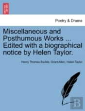 Miscellaneous And Posthumous Works ... Edited With A Biographical Notice By Helen Taylor.