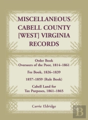 Miscellaneous Cabell County, West Virginia, Records, Order Book Overseers Of The Poor 1814-1861, Fee Book 1826-1839, 1857-1859 (Rule Book), Cabell Land For Tax Purposes 1861-186