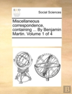 Bertrand.pt - Miscellaneous Correspondence, Containing ... By Benjamin Martin.  Volume 1 Of 4