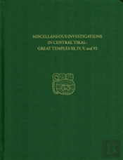 Miscellaneous Investigations In Central Tikal--Great Temples Iii, Iv, V, And Vi