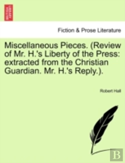 Bertrand.pt - Miscellaneous Pieces. (Review Of Mr. H.'S Liberty Of The Press: Extracted From The Christian Guardian. Mr. H.'S Reply.).
