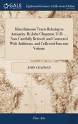 Bertrand.pt - Miscellaneous Tracts Relating To Antiquity. By John Chapman, D.D. ... Now Carefully Revised, And Corrected With Additions, And Collected Into One Volume