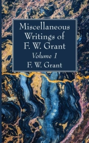 Miscellaneous Writings Of F. W. Grant, Volume 1