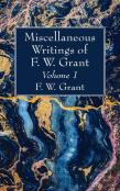 Miscellaneous Writings Of F. W. Grant, Volume 1