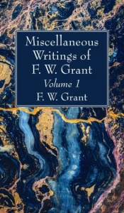 Miscellaneous Writings Of F. W. Grant, Volume 1