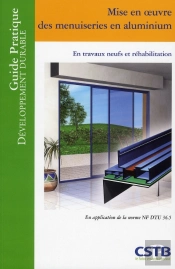 Mise En Oeuvre Des Menuiseries En Aluminium ; En Travaux Neufs Et Réhabilitation ; Guide Pratique Du Développement Durable