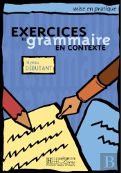 Mise En Pratique : Exercices De Grammaire En Contexte ; Niveau Débutant ; Livre De L'Élève