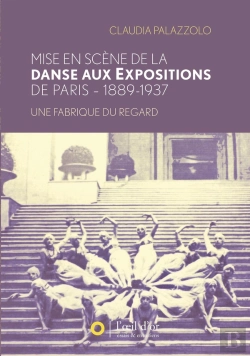 Bertrand.pt - Mise En Scène De La Danse Aux Expositions De Paris ; 1889-1937, Une Fabrique Du Regard