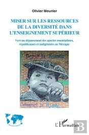 Miser Sur Les Ressources De La Diversité De L'Enseignement Supérieur : Vers Une Dépassement Des Apories Essentialistes, Républicaines Et Indigénistes Au Mexique