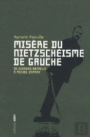 Misère Du Nietzschéisme De Gauche ; De Georges Bataille À Michel Onfray