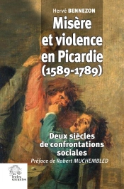 Misère Et Violence En Picardie (1589-1789) : Deux Siècles De Confrontations Sociales