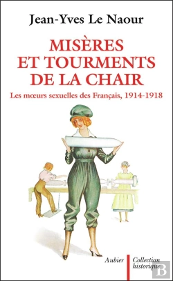 Bertrand.pt - Miseres Et Tourments De La Chair Durant La Grande Guerre ; Les Moeurs Sexuelles Des Francais 1914-1918