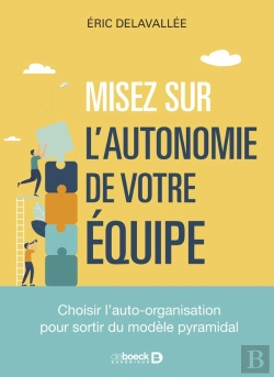 Bertrand.pt - Misez Sur L'Autonomie De Vos Équipes ! Choisir L'Auto-Organisation Pour Sortir Du Modèle Pyramidal