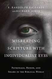Misreading Scripture With Individualist Eyes Â€“ Patronage, Honor, And Shame In The Biblical World