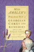 Miss Ambler'S Household Book Of Georgian Cures And Remedies