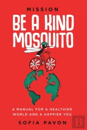 Mission: Be A Kind Mosquito: A Manual Fo