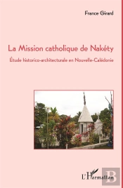 Mission Catholique De Nakéty ; Étude Historico-Architecturale En Nouvelle-Calédonie