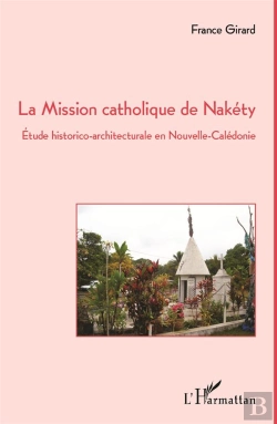 Bertrand.pt - Mission Catholique De Nakéty ; Étude Historico-Architecturale En Nouvelle-Calédonie