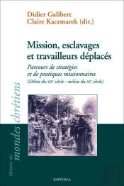 Mission, Esclavage Et Travailleurs Déplacés : Parcours De Stratégies Et De Pratiques Missionnaires (Début Du Xixe Siècle - Milieu Du Xxe Siècle)