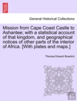 Bertrand.pt - Mission From Cape Coast Castle To Ashantee; With A Statistical Account Of That Kingdom, And Geographical Notices Of Other Parts Of The Interior Of Africa. (With Plates And Maps.)