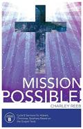 Mission Possible! Cycle B Sermons For Advent, Christmas, And Epiphany Based On The Gospel Texts