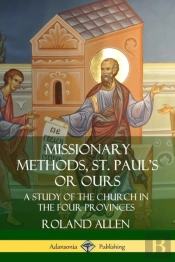 Missionary Methods, St. Paul'S Or Ours: A Study Of The Church In The Four Provinces