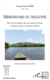 Missionnaire En Amazonie ; Récit Du Dix-Huitième Siècle D'Un Jésuite Au Pérou, En Bolivie Et Dans Les Réductions Indiennes