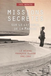 Missions Secretes Sur Le Littoral De La Manche - Le Reseau Francois Claude 1941-1944