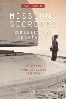 Bertrand.pt - Missions Secretes Sur Le Littoral De La Manche - Le Reseau Francois Claude 1941-1944