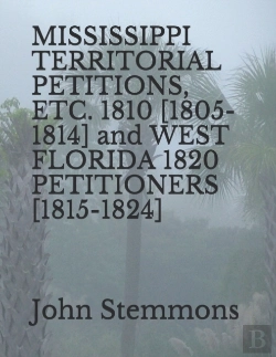 Bertrand.pt - Mississippi Territorial Petitions, Etc. 1810 (1805-1814) And West Florida 1820 Petitioners (1815-1824)