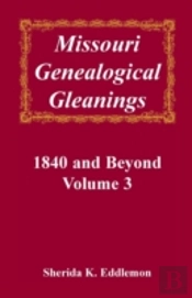 Missouri Genealogical Gleanings, 1840 And Beyond, Vol. 3