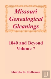 Missouri Genealogical Gleanings 1840 And Beyond, Vol. 7