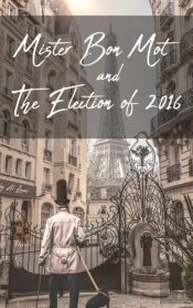 Mister Bon Mot And The Election Of 2016