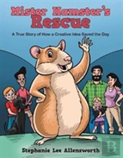 Mister Hamster'S Rescue: A True Story Of How A Creative Idea Saved The Day