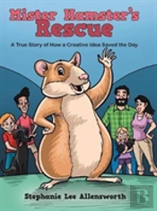 Mister Hamster'S Rescue: A True Story Of How A Creative Idea Saved The Day