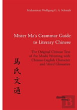Mister Ma'S Grammar Guide To Literary Chinese. The Original Chinese Text Of The Mashi Wentong With Chinese-English Character And Word Glossaries