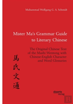 Bertrand.pt - Mister Ma'S Grammar Guide To Literary Chinese. The Original Chinese Text Of The Mashi Wentong With Chinese-English Character And Word Glossaries