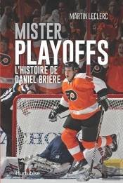 Mister Playoffs. L'Histoire De Daniel Briere