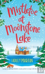 Mistletoe At Moonstone Lake: A Gorgeous Uplifting Romantic Comedy Perfect To Escape With This Christmas