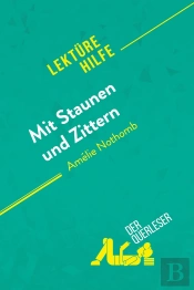 Mit Staunen Und Zittern Von Amélie Nothomb (Lektürehilfe) : Detaillierte Zusammenfassung, Personenanalyse Und Interpretation