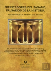Mitificadores Del Pasado, Falsarios De La Historia. Historia Medieval, Moderna Y De América