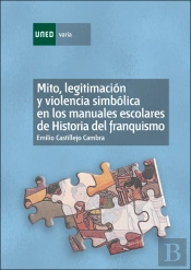 Mito, Legitimación Y Violencia Simbólica En Los Manuales Escolares De Historia Del Franquismo (1936-