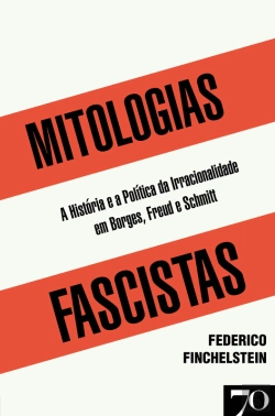 Bertrand.pt - Mitologias Fascistas - A História E A Política Da Irracionalidade Em Borges, Freud E Schmitt