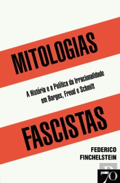 Mitologias Fascistas - A História E A Política Da Irracionalidade Em Borges, Freud E Schmitt