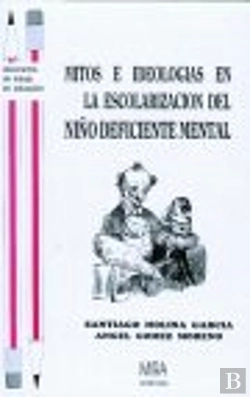 Bertrand.pt - Mitos E Ideologías En La Escolarización Del Niño Deficiente Mental : Cuándo Y Cómo Surgieron En Espa